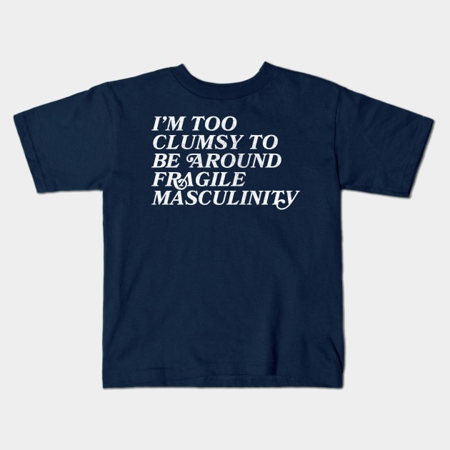 I'm Too Clumsy To Be Around Fragile Masculinity / Feminist Typography Design Kids T-Shirt by DankFutura